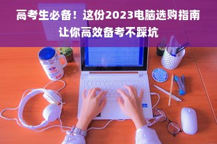 高考生必备！这份2023电脑选购指南让你高效备考不踩坑