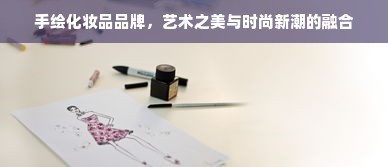 手绘化妆品品牌，艺术之美与时尚新潮的融合