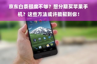 京东白条额度不够？想分期买苹果手机？这些方法或许能帮到你！