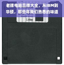 老牌电脑品牌大全，从IBM到华硕，那些年我们熟悉的味道