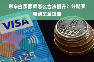 京东白条额度怎么合法提升？分期买电动车全攻略
