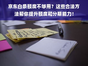 京东白条额度不够用？这些合法方法帮你提升额度和分期能力！