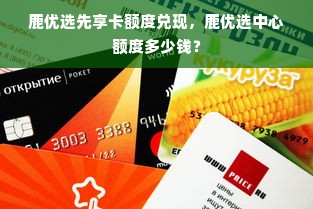 鹿优选先享卡额度兑现，鹿优选中心额度多少钱？