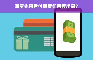淘宝先用后付额度如何套出来？