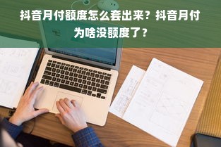 抖音月付额度怎么套出来？抖音月付为啥没额度了？