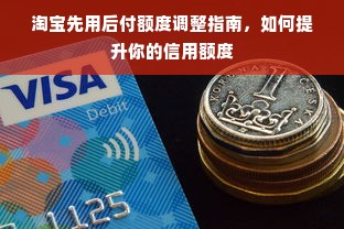 淘宝先用后付额度调整指南，如何提升你的信用额度