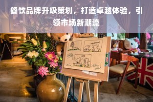 餐饮品牌升级策划，打造卓越体验，引领市场新潮流