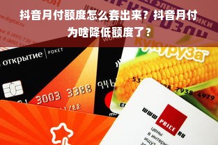 抖音月付额度怎么套出来？抖音月付为啥降低额度了？