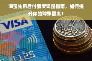 淘宝先用后付额度调整指南，如何提升你的赊账额度？