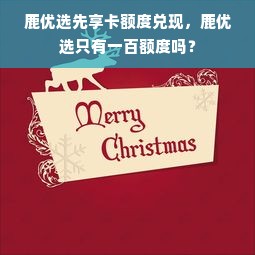 鹿优选先享卡额度兑现，鹿优选只有一百额度吗？