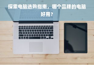 探索电脑选购指南，哪个品牌的电脑好用？