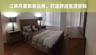 江阴月星家居品牌，打造舒适生活空间
