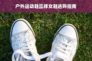 户外运动鞋品牌女鞋选购指南