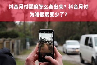 抖音月付额度怎么套出来？抖音月付为啥额度变少了？