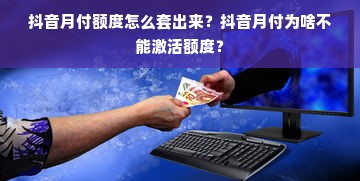 抖音月付额度怎么套出来？抖音月付为啥不能激活额度？