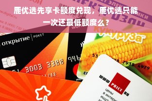 鹿优选先享卡额度兑现，鹿优选只能一次还最低额度么？