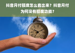 抖音月付额度怎么套出来？抖音月付为何没有额度功能？