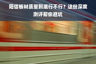 阳信板材质量到底行不行？这份深度测评帮你避坑
