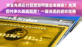 淘宝先用后付额度如何套出来商家？先用后付多久能提额度？一篇说透的避坑指南！