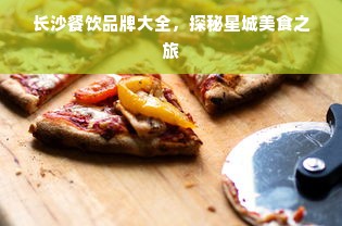 长沙餐饮品牌大全，探秘星城美食之旅