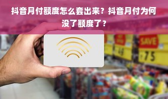 抖音月付额度怎么套出来？抖音月付为何没了额度了？