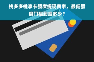 桃多多桃享卡额度提现商家，最低额度门槛到底多少？
