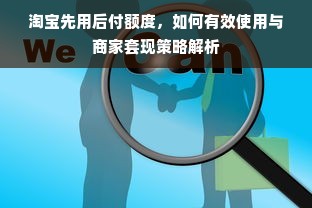 淘宝先用后付额度，如何有效使用与商家套现策略解析