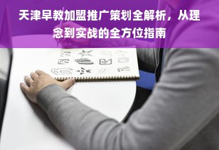 天津早教加盟推广策划全解析，从理念到实战的全方位指南