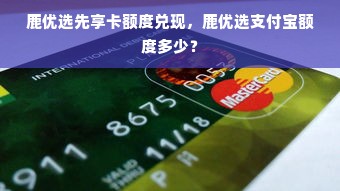 鹿优选先享卡额度兑现，鹿优选支付宝额度多少？