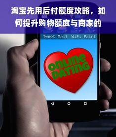 淘宝先用后付额度攻略，如何提升购物额度与商家的合作之道