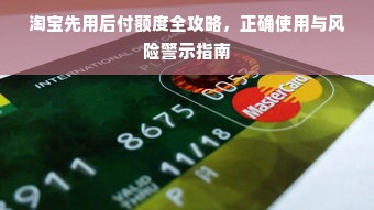 淘宝先用后付额度全攻略，正确使用与风险警示指南