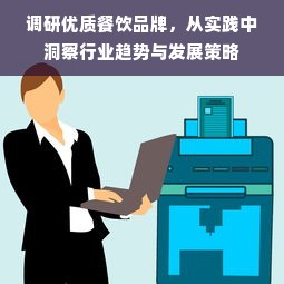 调研优质餐饮品牌，从实践中洞察行业趋势与发展策略