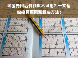 淘宝先用后付额度不可用？一文帮你搞懂原因和解决方法！