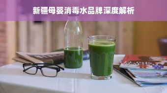 新疆母婴消毒水品牌深度解析