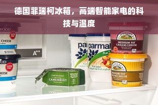 德国菲瑞柯冰箱，高端智能家电的科技与温度