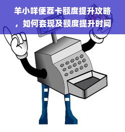 羊小咩便荔卡额度提升攻略，如何套现及额度提升时间