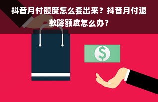 抖音月付额度怎么套出来？抖音月付退款降额度怎么办？