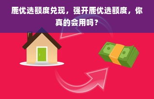 鹿优选额度兑现，强开鹿优选额度，你真的会用吗？