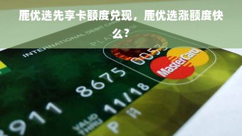 鹿优选先享卡额度兑现，鹿优选涨额度快么？