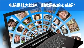 电脑品牌大比拼，哪款是你的心头好？