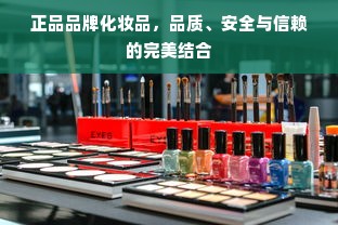 正品品牌化妆品，品质、安全与信赖的完美结合