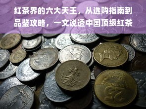 红茶界的六大天王，从选购指南到品鉴攻略，一文说透中国顶级红茶品牌