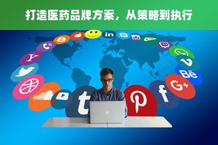 打造医药品牌方案，从策略到执行