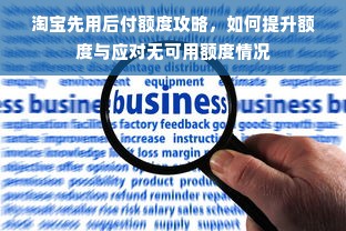 淘宝先用后付额度攻略，如何提升额度与应对无可用额度情况