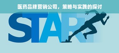 医药品牌营销公司，策略与实践的探讨