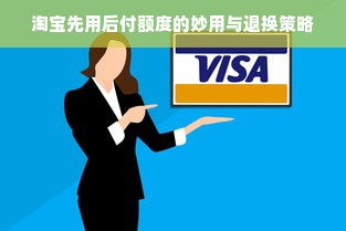 淘宝先用后付额度的妙用与退换策略