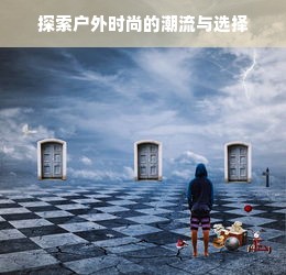 探索户外时尚的潮流与选择