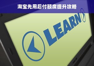 淘宝先用后付额度提升攻略