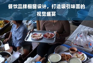 餐饮品牌橱窗设计，打造吸引味蕾的视觉盛宴