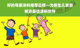 好的母婴涂料推荐品牌—为新生儿家庭精选最佳涂料伙伴